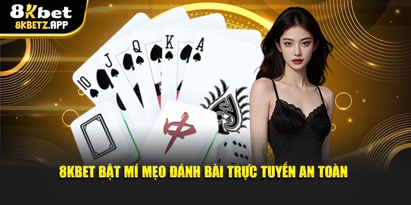 8kbet bật mí mẹo đánh bài trực tuyến an toàn