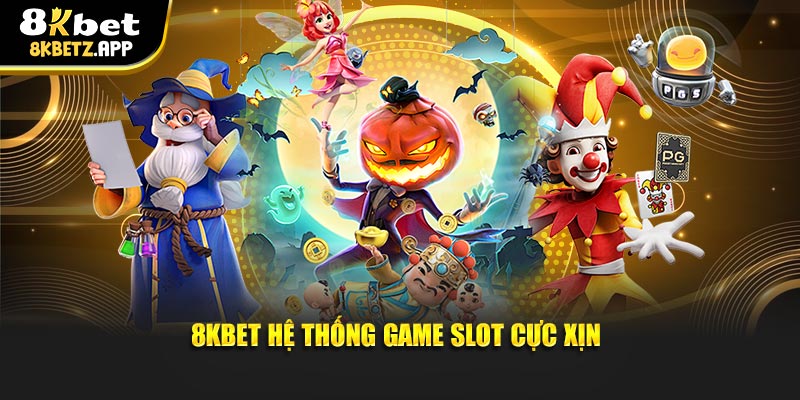 8kbet hệ thống game slot cực xịn