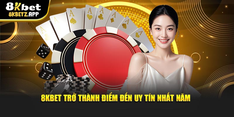 8KBET trở thành điểm đến uy tín nhất năm