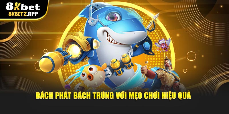 Bách phát bách trúng với mẹo chơi hiệu quả