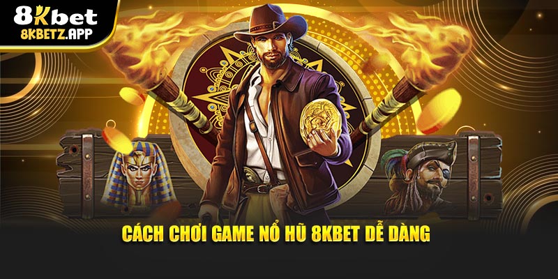 Cách chơi game nổ hũ 8kbet dễ dàng