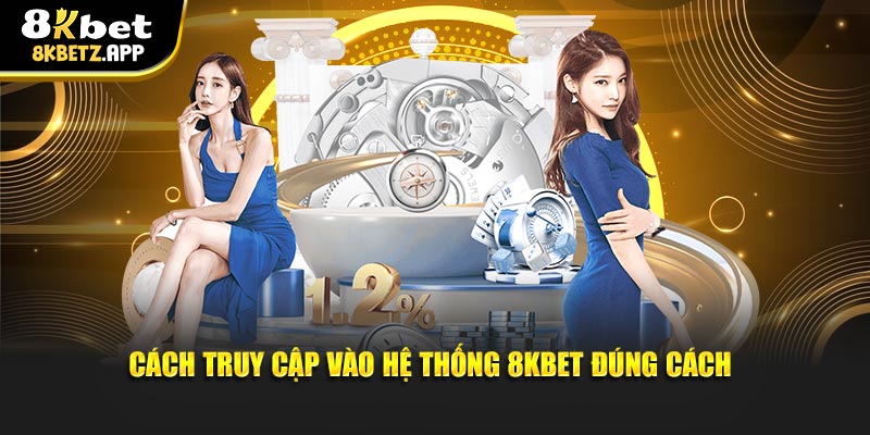 Cách truy cập vào hệ thống 8KBET đúng cách