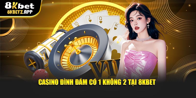 Casino đình đám có 1 không 2 tại 8KBET