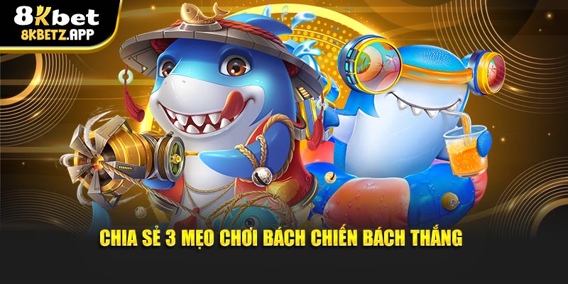 Chia sẻ 3 mẹo chơi bách chiến bách thắng
