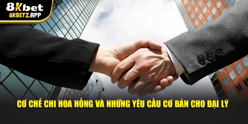 Cơ chế chi hoa hồng và những yêu cầu cơ bản cho đại lý