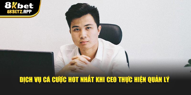 Dịch vụ cá cược hot nhất khi CEO thực hiện quản lý