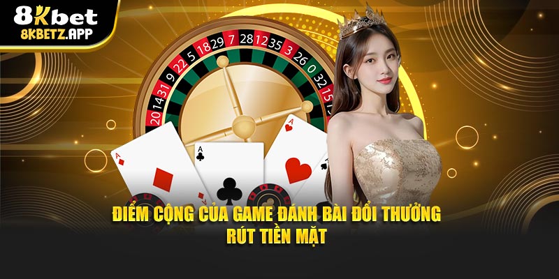 Điểm cộng của game đánh bài đổi thưởng rút tiền mặt