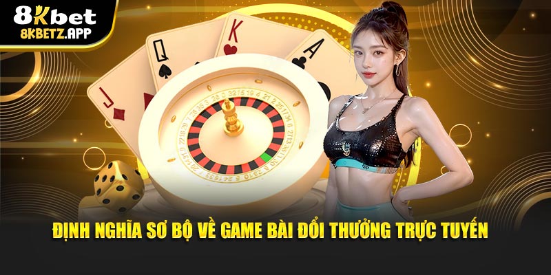 Định nghĩa sơ bộ về game bài đổi thưởng trực tuyến