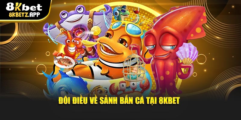 Đôi điều về sảnh bắn cá tại 8KBET