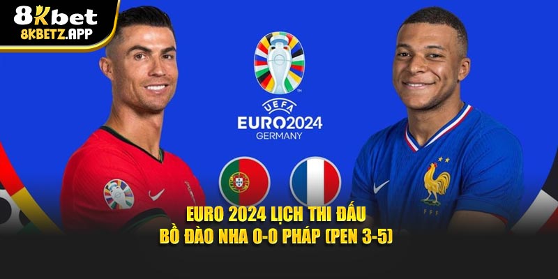 Euro 2024 lịch thi đấu Bồ Đào Nha 0-0 Pháp (pen 3-5)