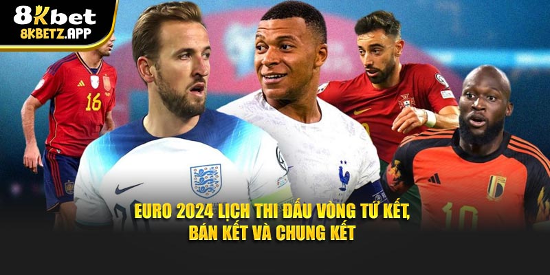 Euro 2024 Lịch Thi Đấu Vòng Tứ Kết, Bán Kết Và Chung Kết