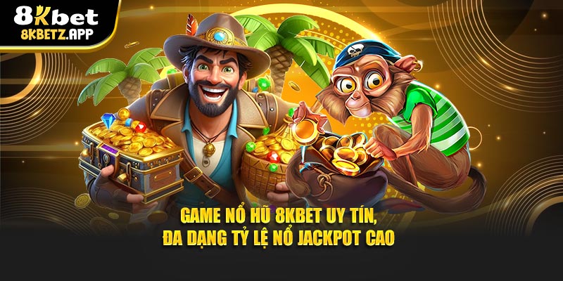 Game Nổ Hũ 8kbet Uy Tín, Đa Dạng Tỷ Lệ Nổ Jackpot Cao
