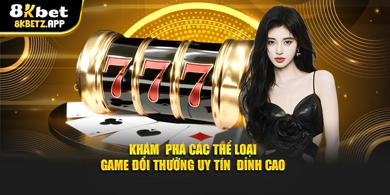 Khám phá các thể loại game đổi thưởng uy tín đỉnh cao