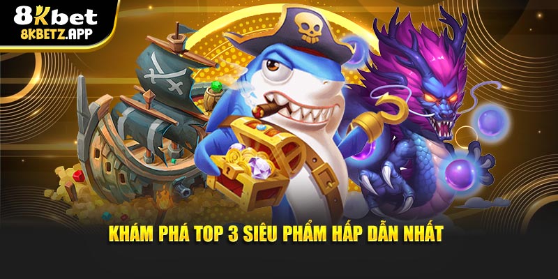 Khám phá top 3 siêu phẩm hấp dẫn nhất