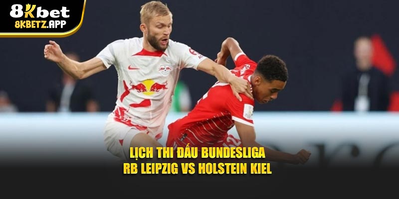 Lịch thi đấu Bundesliga RB Leipzig vs Holstein Kiel