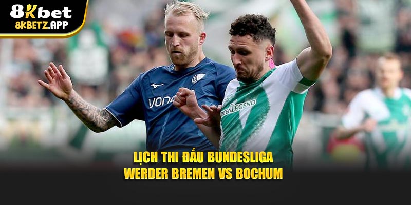 Lịch thi đấu Bundesliga Werder Bremen vs Bochum