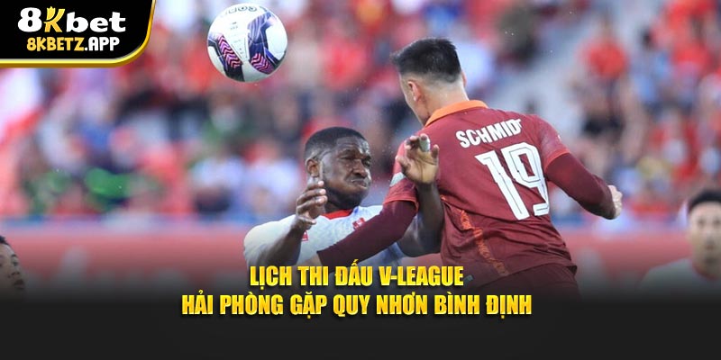 Lịch thi đấu V-League Hải Phòng gặp Quy Nhơn Bình Định