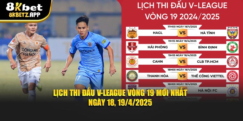 Lịch Thi Đấu V-League Vòng 19 Mới Nhất Ngày 18, 19/4/2025