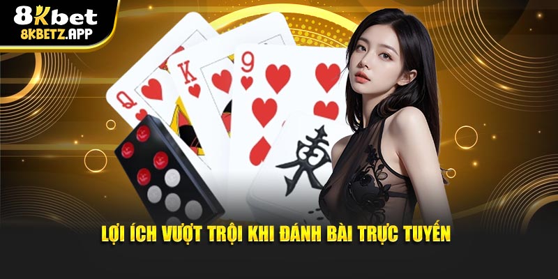 Lợi ích vượt trội khi đánh bài trực tuyến