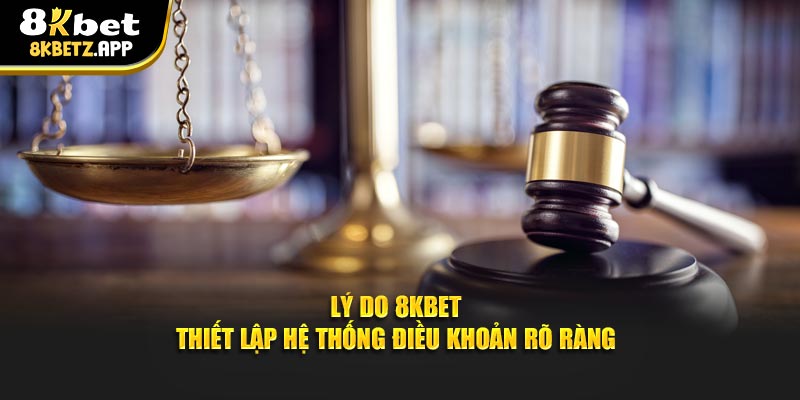 Lý do 8KBET thiết lập hệ thống điều khoản rõ ràng