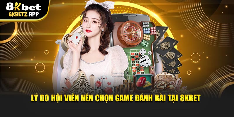 Lý do hội viên nên chọn game đánh bài tại 8kbet