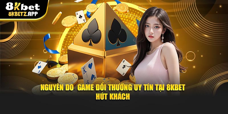 Nguyên do game đổi thưởng uy tín tại 8KBET hút khách