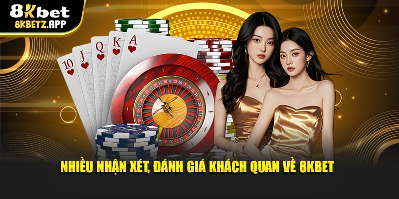 Nhiều nhận xét, đánh giá khách quan về 8KBET