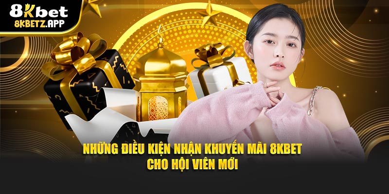Những điều kiện nhận khuyến mãi 8kbet cho hội viên mới