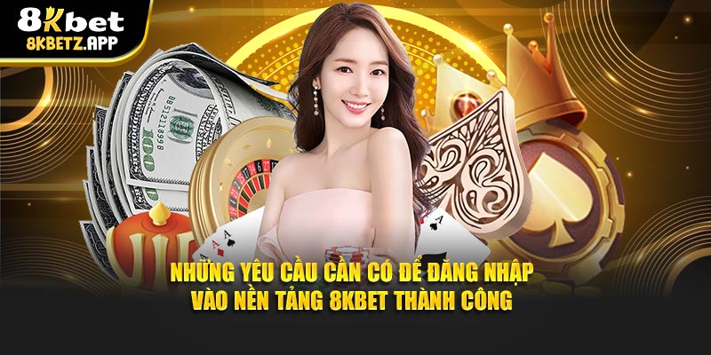 Điều kiện để đăng nhập vào nền tảng 8KBET thành công