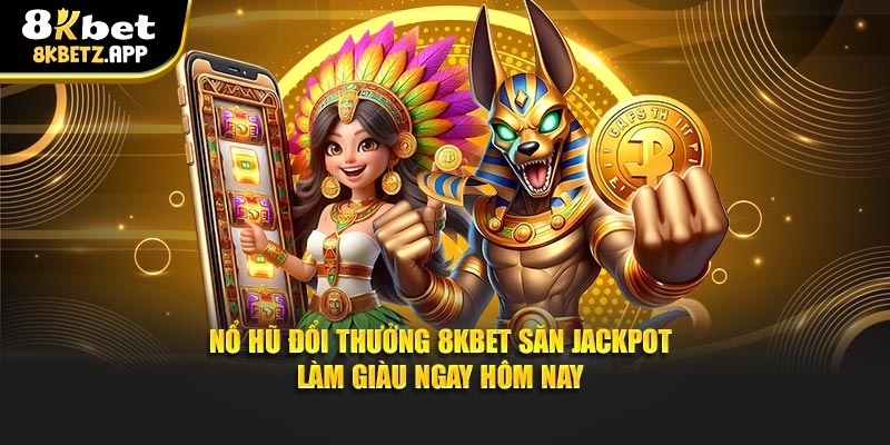 Nổ Hũ Đổi Thưởng 8kbet Săn Jackpot Làm Giàu Ngay Hôm Nay