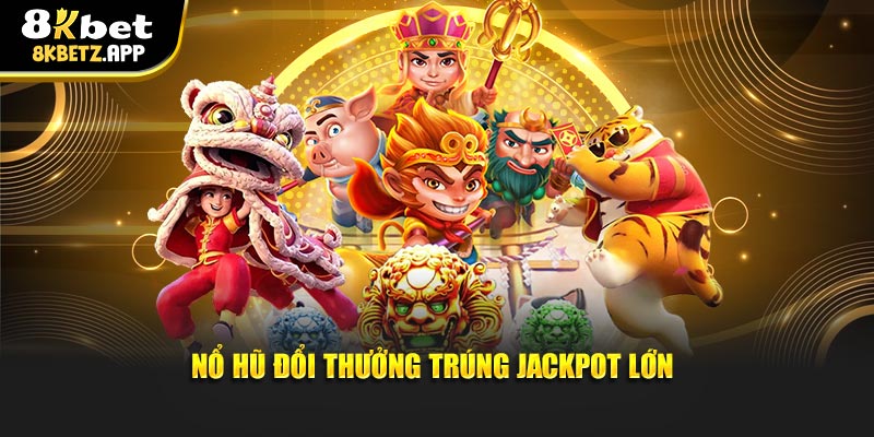 Nổ hũ đổi thưởng trúng Jackpot lớn
