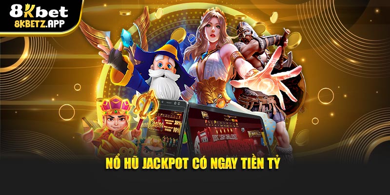 Nổ hũ Jackpot có ngay tiền tỷ