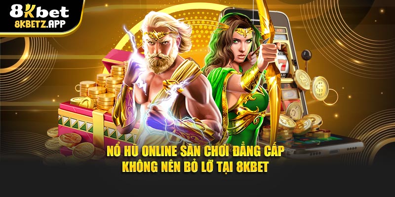 Nổ Hũ Online Sân Chơi Đẳng Cấp Không Nên Bỏ Lỡ Tại 8kbet