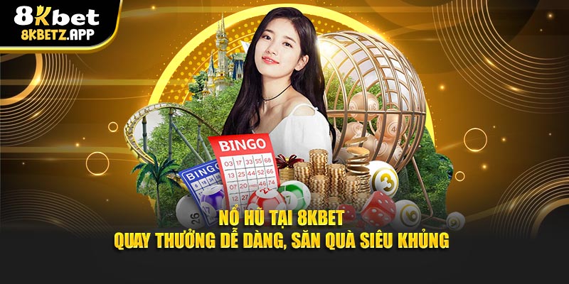 Nổ Hũ Tại 8KBET - Quay Thưởng Dễ Dàng, Săn Quà Siêu Khủng