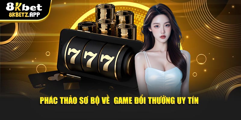 Phác thảo sơ bộ về game đổi thưởng uy tín