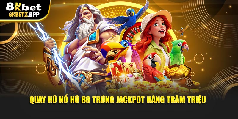 Quay hũ nổ hũ 88 trúng jackpot hàng trăm triệu
