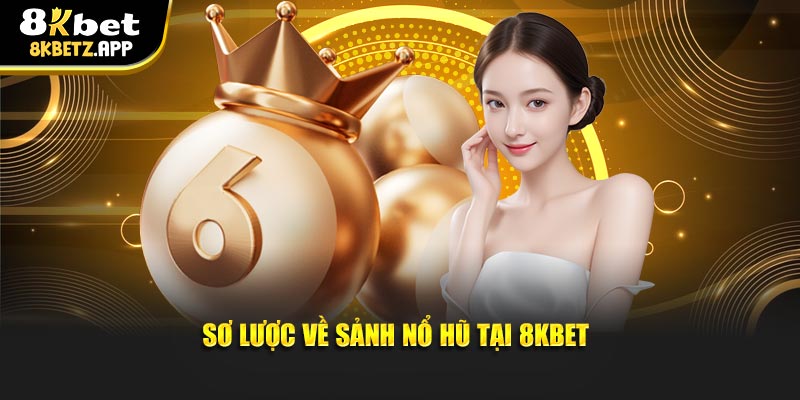 Sơ lược về sảnh nổ hũ tại 8KBET