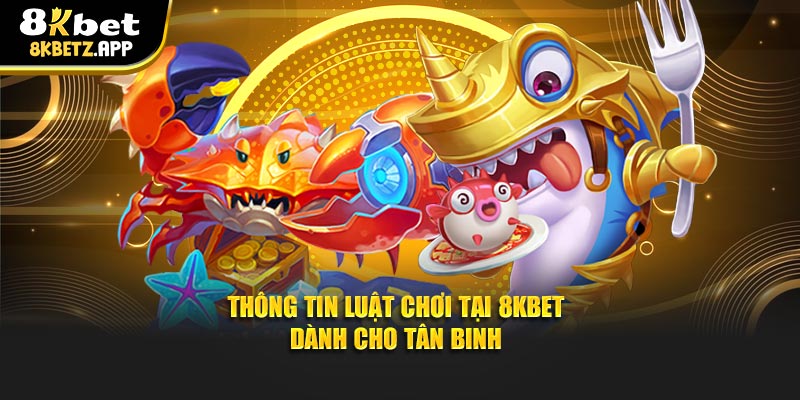 Thông tin luật chơi tại 8KBET dành cho tân binh