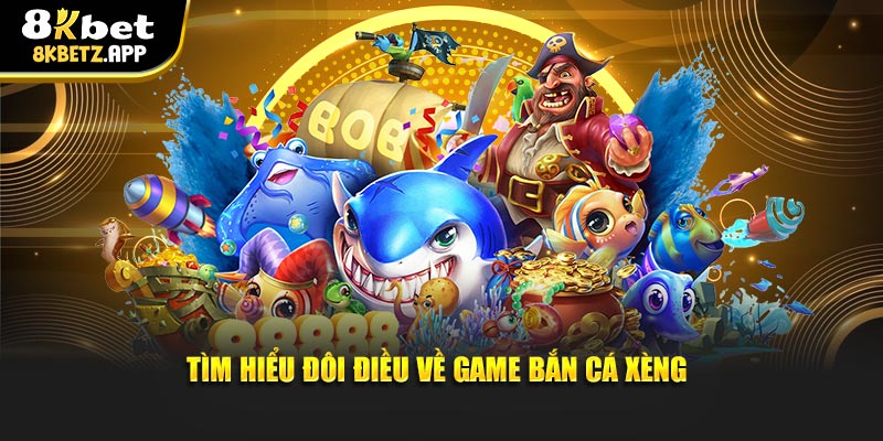 Tìm hiểu đôi điều về game bắn cá xèng