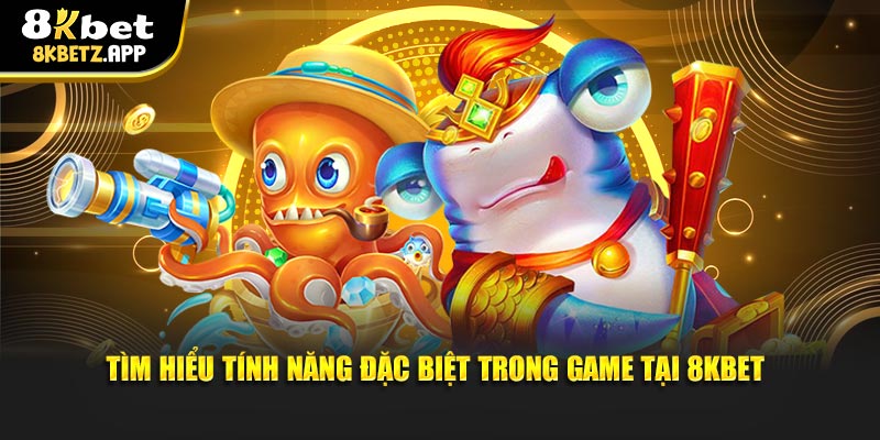 Tìm hiểu tính năng đặc biệt trong game tại 8KBET