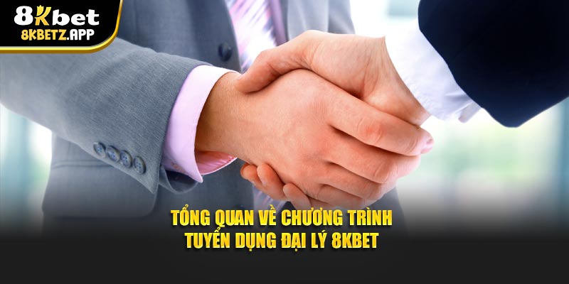 Tổng quan về chương trình Tuyển dụng đại lý 8KBET